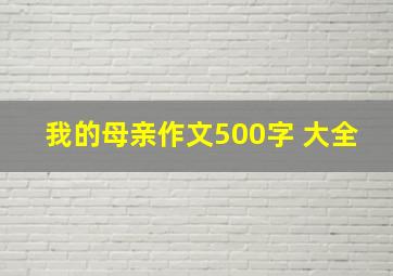 我的母亲作文500字 大全